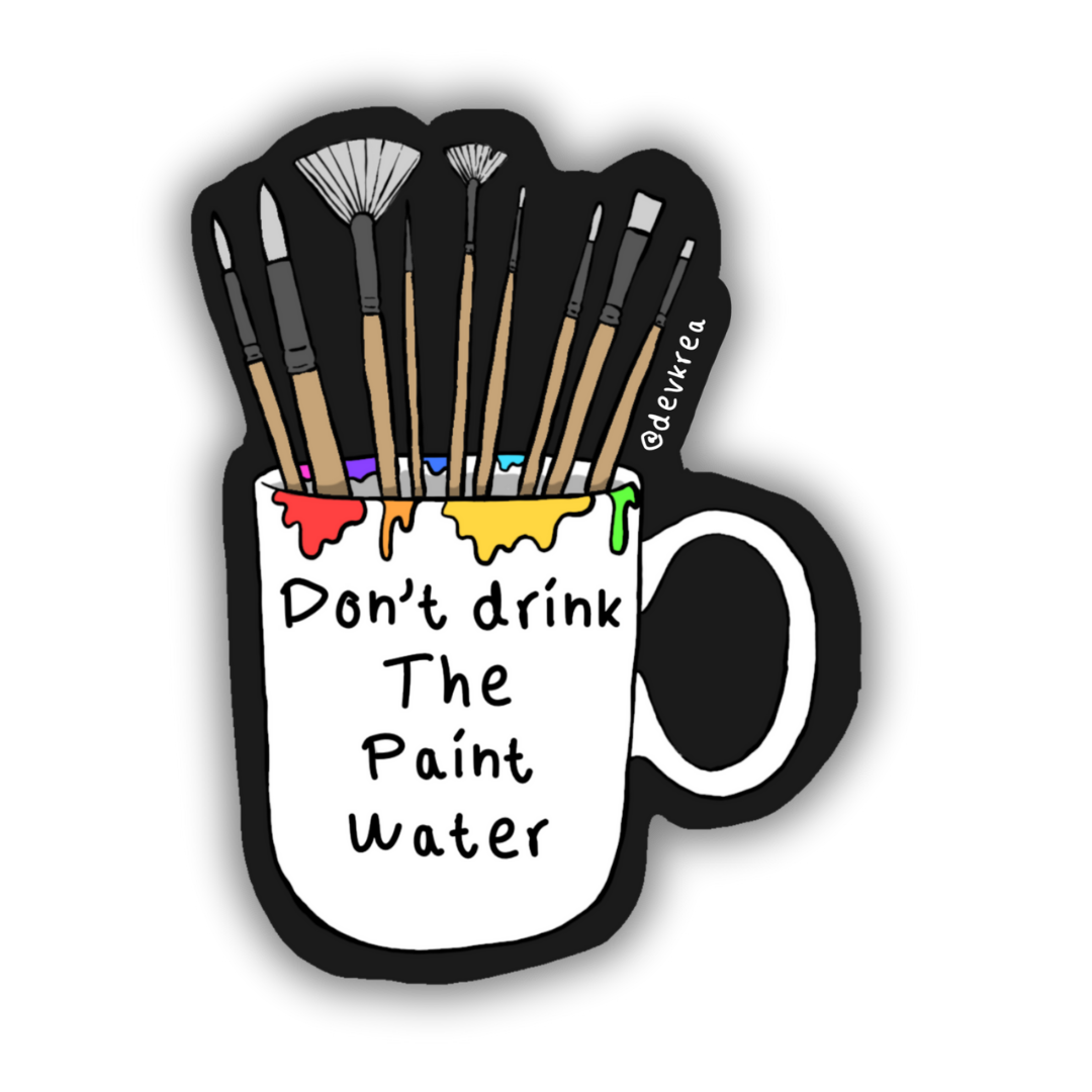 Don't Drink the Paint water Sticker | 3" | Deviant Kreations - Deviantkreations - artist, funny, paint, paint water, sticker, Stickers