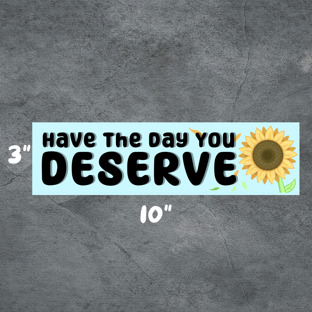 Have the Day you Deserve Bumper-Sticker | 3"x10" | Deviant Kreations