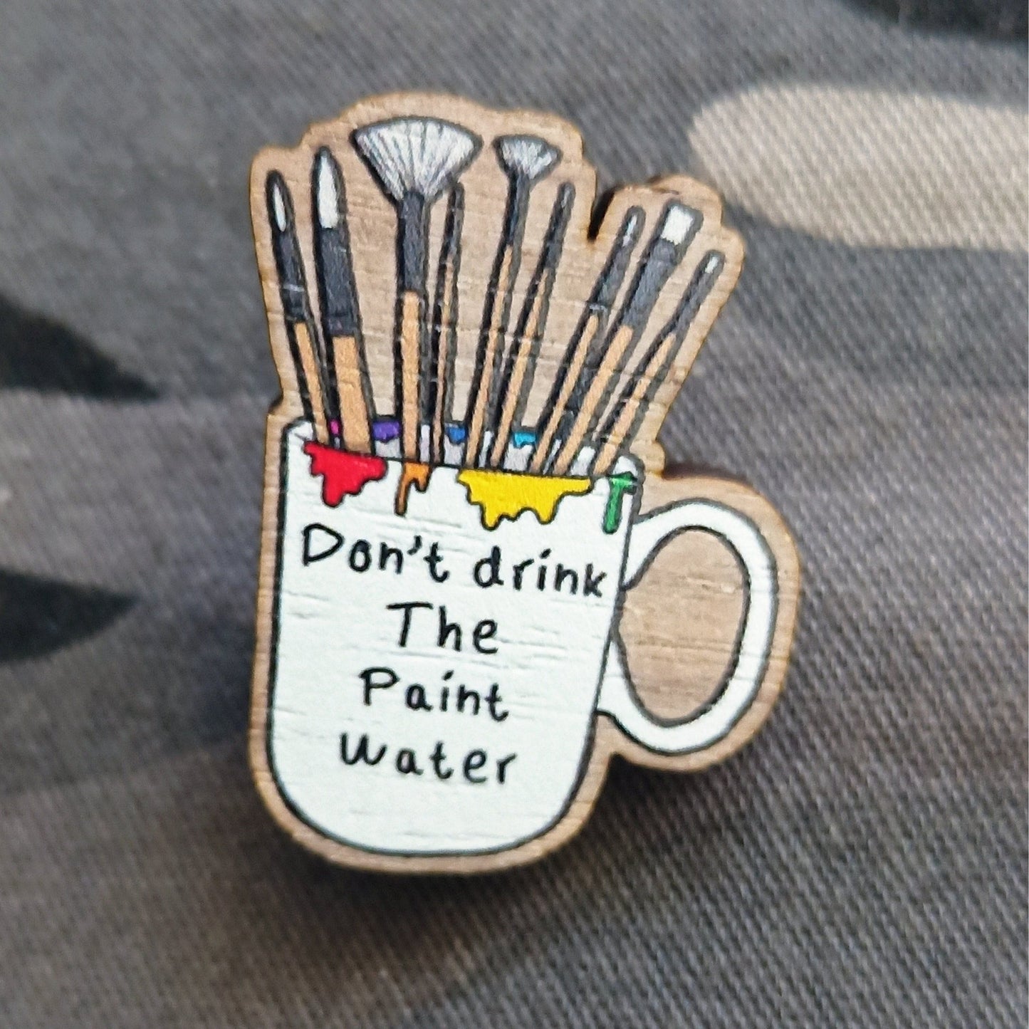 Don't Drink The Paint Water | Wooden Pin 1.5" | Deviant Kreations - Deviantkreations